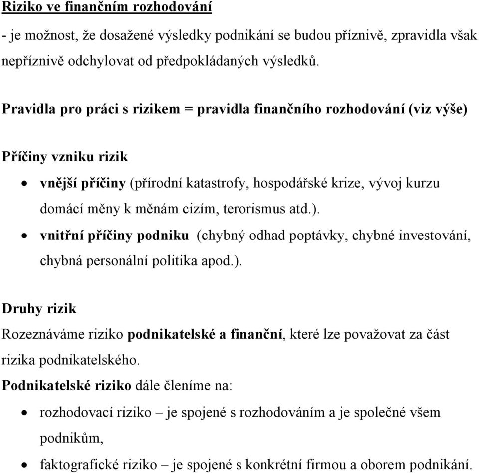 terorismus atd.). vnitřní příčiny podniku (chybný odhad poptávky, chybné investování, chybná personální politika apod.). Druhy rizik Rozeznáváme riziko podnikatelské a finanční, které lze považovat za část rizika podnikatelského.