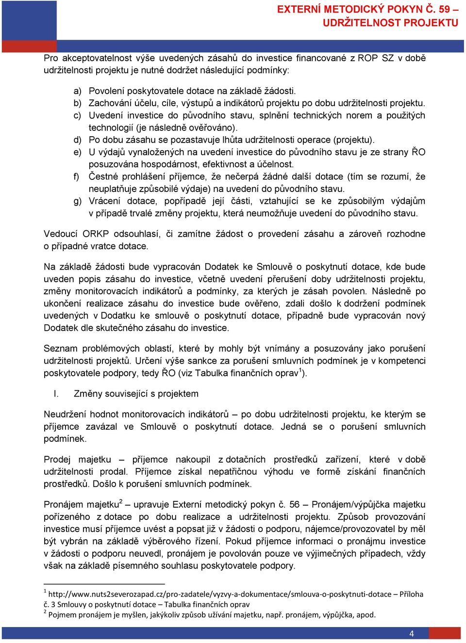 c) Uvedení investice do původního stavu, splnění technických norem a použitých technologií (je následně ověřováno). d) Po dobu zásahu se pozastavuje lhůta udržitelnosti operace (projektu).