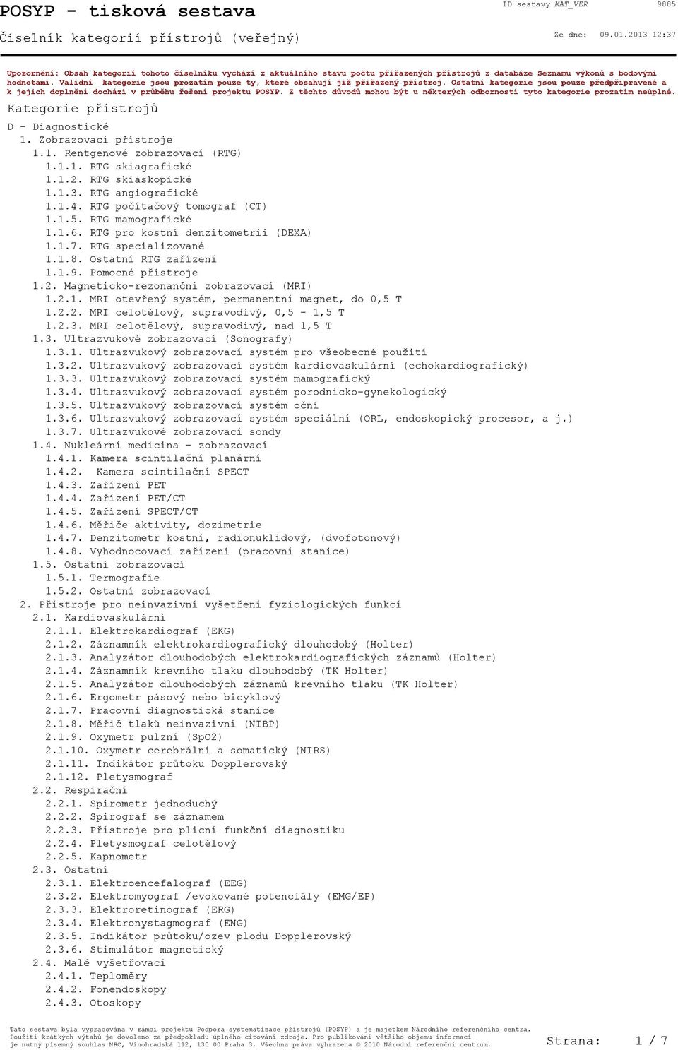 Z těchto důvodů mohou být u některých odborností tyto kategorie prozatím neúplné. D - Diagnostické 1. Zobrazovací přístroje 1.1. Rentgenové zobrazovací (RTG) 1.1.1. RTG skiagrafické 1.1.2.