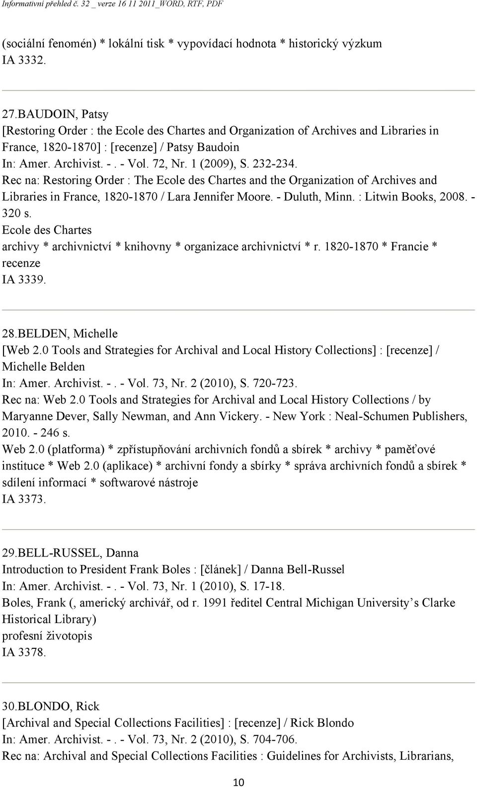 232-234. Rec na: Restoring Order : The Ecole des Chartes and the Organization of Archives and Libraries in France, 1820-1870 / Lara Jennifer Moore. - Duluth, Minn. : Litwin Books, 2008. - 320 s.