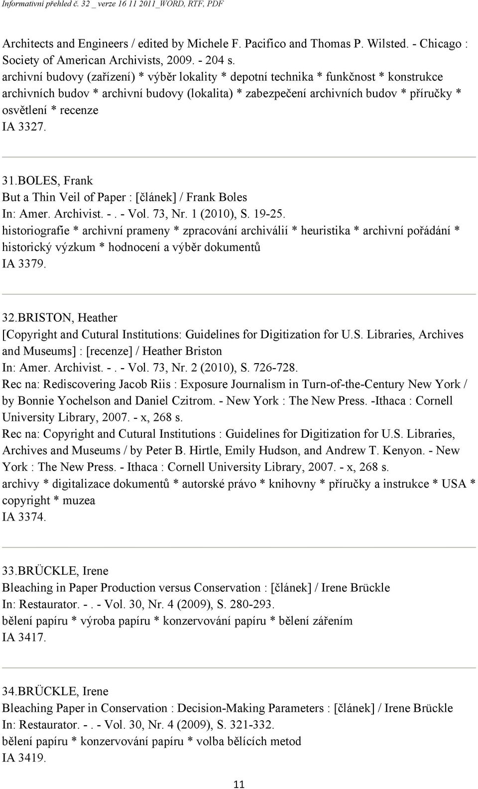 IA 3327. 31.BOLES, Frank But a Thin Veil of Paper : [článek] / Frank Boles In: Amer. Archivist. -. - Vol. 73, Nr. 1 (2010), S. 19-25.
