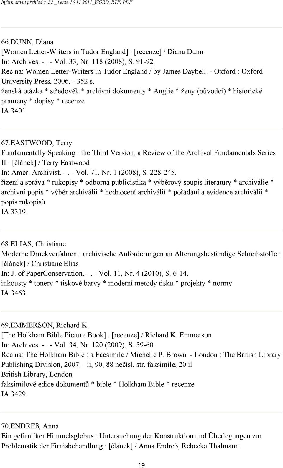 EASTWOOD, Terry Fundamentally Speaking : the Third Version, a Review of the Archival Fundamentals Series II : [článek] / Terry Eastwood In: Amer. Archivist. -. - Vol. 71, Nr. 1 (2008), S. 228-245.