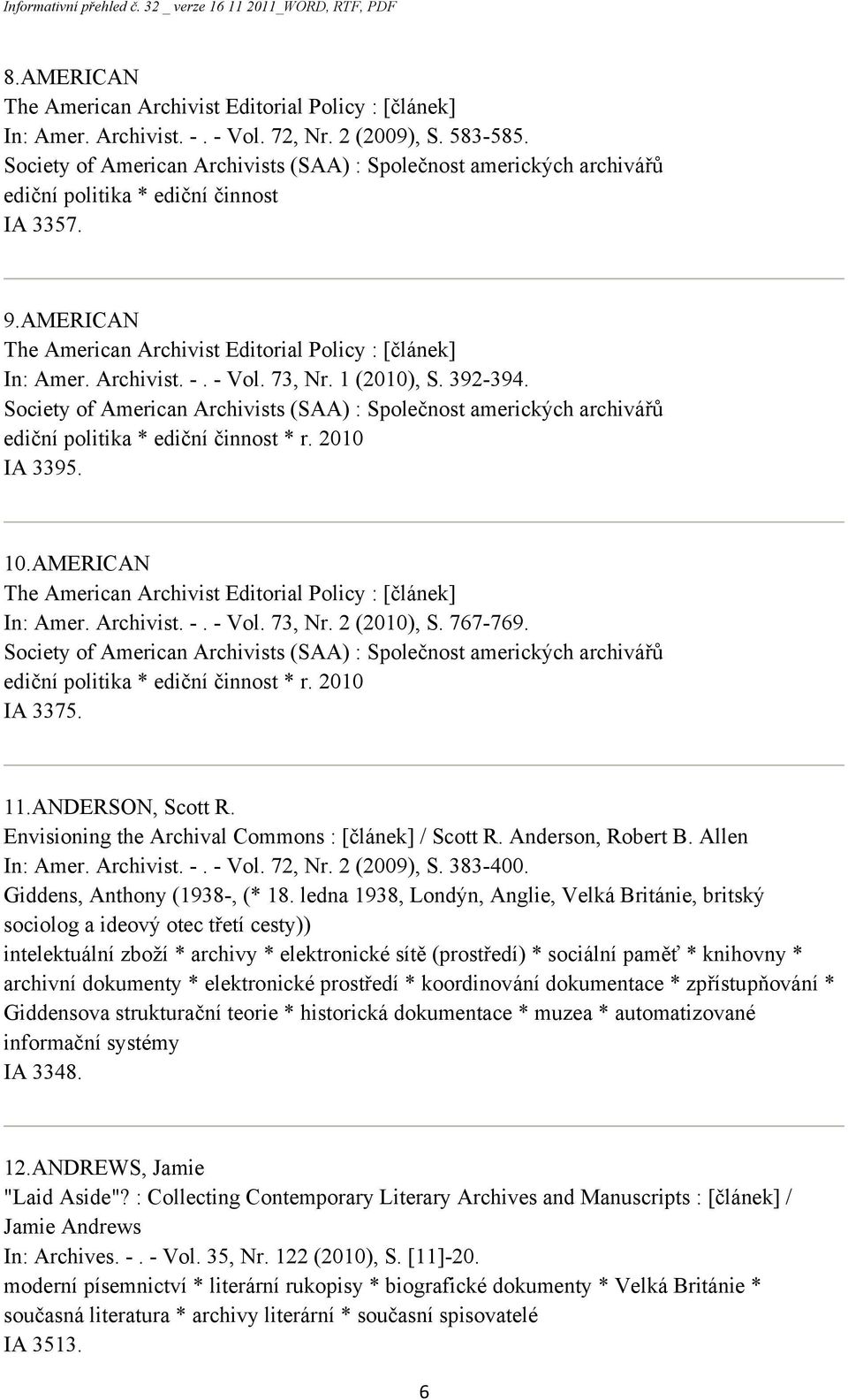 - Vol. 73, Nr. 1 (2010), S. 392-394. Society of American Archivists (SAA) : Společnost amerických archivářů ediční politika * ediční činnost * r. 2010 IA 3395. 10.