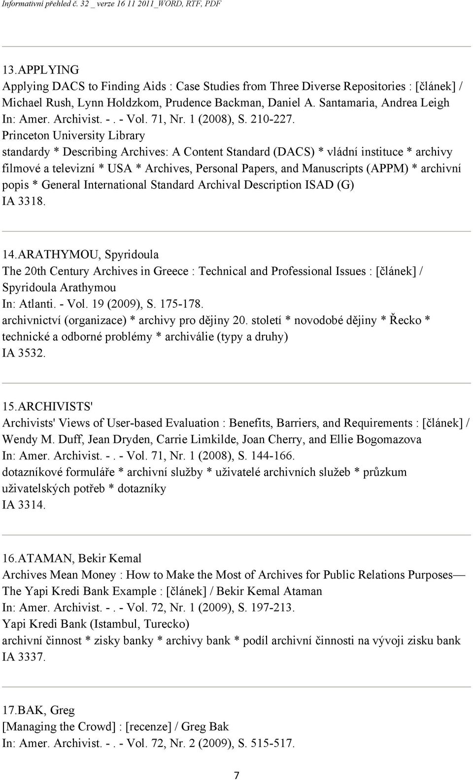 Princeton University Library standardy * Describing Archives: A Content Standard (DACS) * vládní instituce * archivy filmové a televizní * USA * Archives, Personal Papers, and Manuscripts (APPM) *