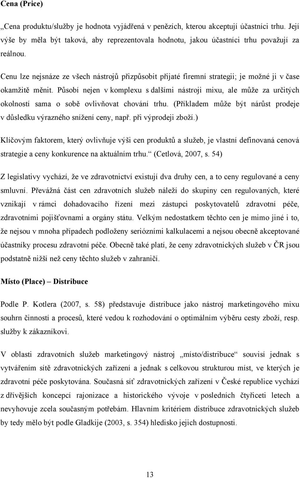 Působí nejen v komplexu s dalšími nástroji mixu, ale můţe za určitých okolností sama o sobě ovlivňovat chování trhu. (Příkladem můţe být nárůst prodeje v důsledku výrazného sníţení ceny, např.