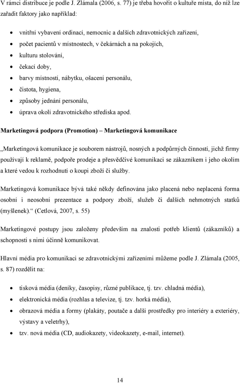 pokojích, kulturu stolování, čekací doby, barvy místností, nábytku, ošacení personálu, čistota, hygiena, způsoby jednání personálu, úprava okolí zdravotnického střediska apod.