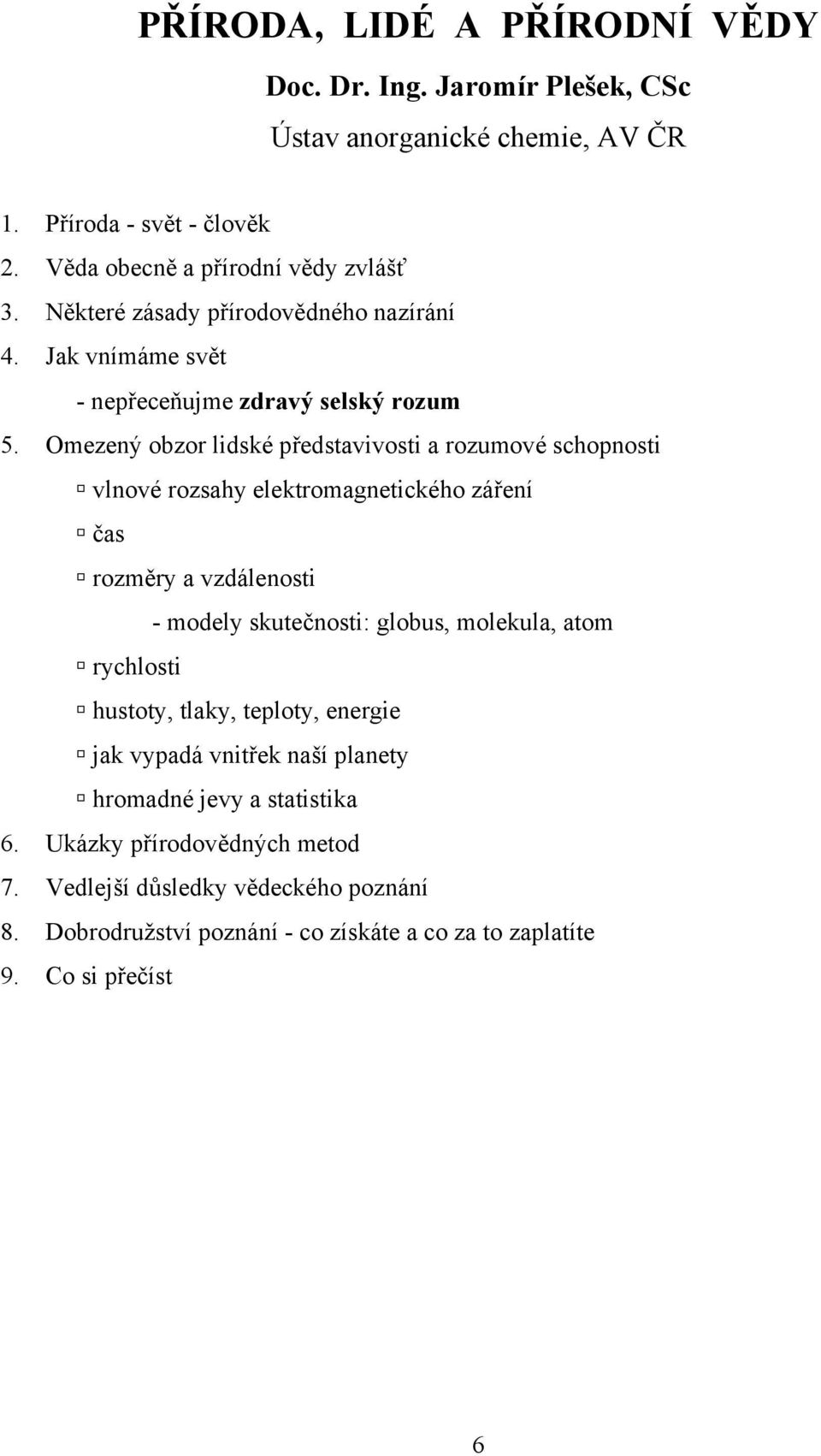 Omezený obzor lidské představivosti a rozumové schopnosti vlnové rozsahy elektromagnetického záření čas rozměry a vzdálenosti - modely skutečnosti: globus, molekula, atom