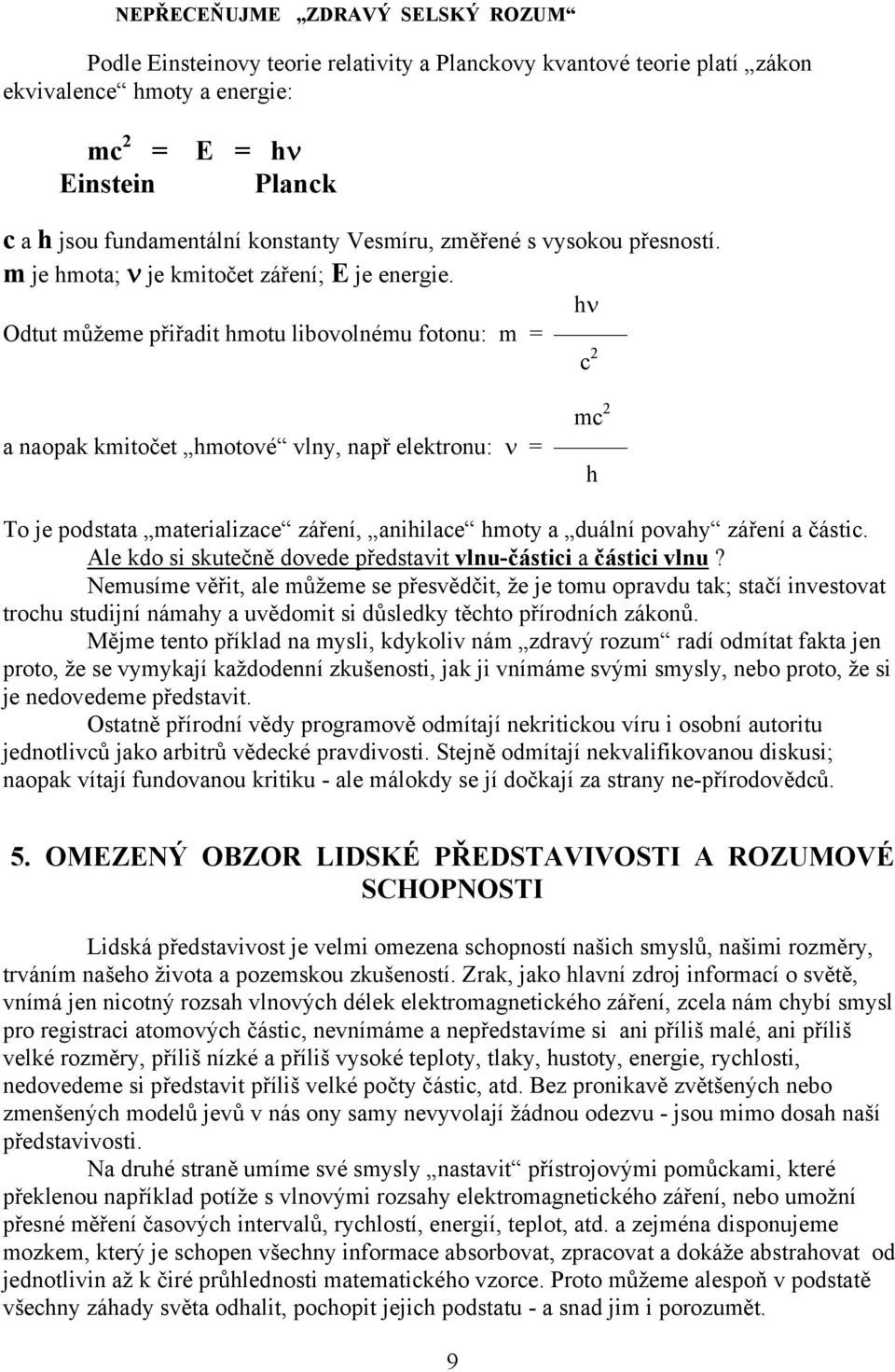 hν Odtut můžeme přiřadit hmotu libovolnému fotonu: m = c 2 mc 2 a naopak kmitočet hmotové vlny, např elektronu: ν = h To je podstata materializace záření, anihilace hmoty a duální povahy záření a