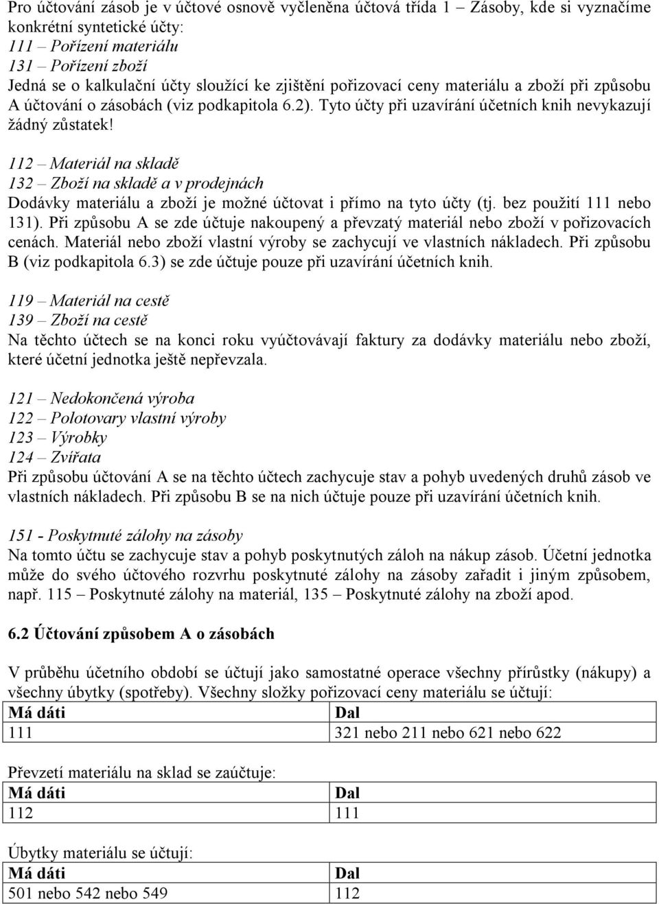 112 Materiál na skladě 132 Zboží na skladě a v prodejnách Dodávky materiálu a zboží je možné účtovat i přímo na tyto účty (tj. bez použití 111 nebo 131).