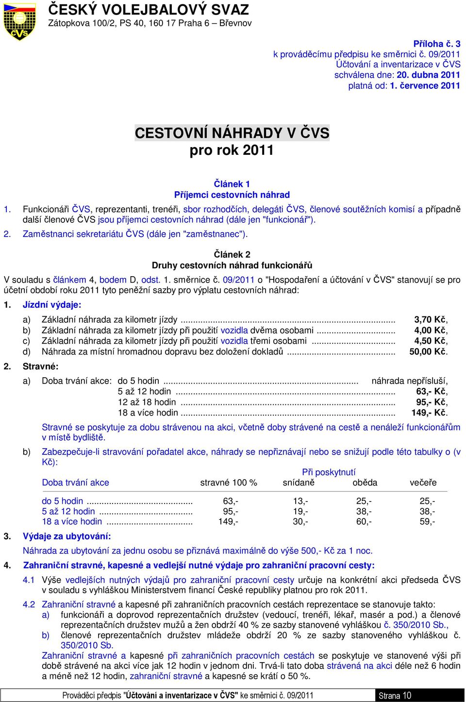 Funkcionáři ČVS, reprezentanti, trenéři, sbor rozhodčích, delegáti ČVS, členové soutěžních komisí a případně další členové ČVS jsou příjemci cestovních náhrad (dále jen "funkcionář"). 2.