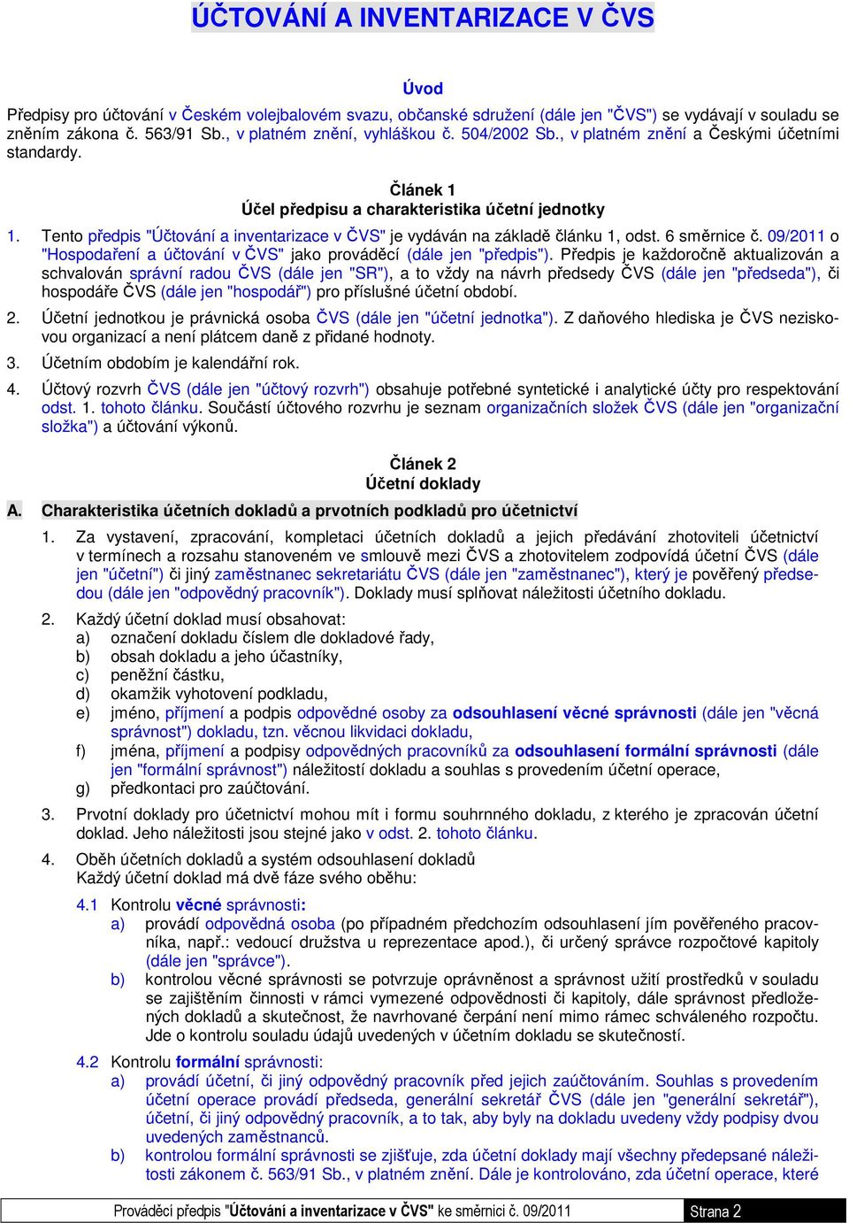 Tento předpis "Účtování a inventarizace v ČVS" je vydáván na základě článku 1, odst. 6 směrnice č. 09/2011 o "Hospodaření a účtování v ČVS" jako prováděcí (dále jen "předpis").