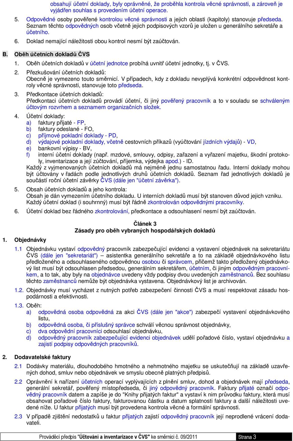 Seznam těchto odpovědných osob včetně jejich podpisových vzorů je uložen u generálního sekretáře a účetního. 6. Doklad nemající náležitosti obou kontrol nesmí být zaúčtován. B.