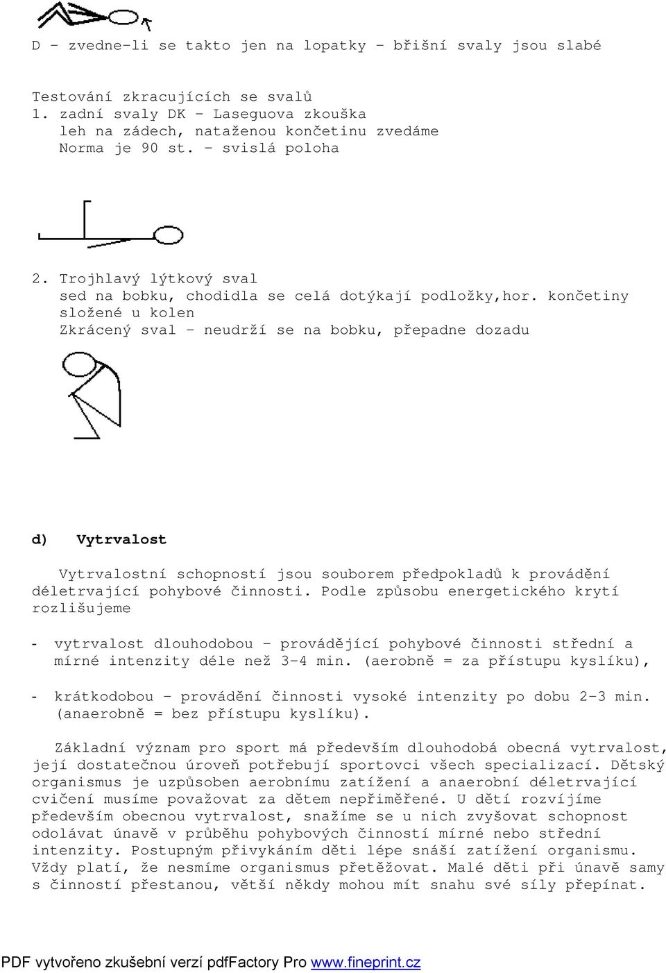 končetiny složené u kolen Zkrácený sval - neudrží se na bobku, přepadne dozadu d) Vytrvalost Vytrvalostní schopností jsou souborem předpokladů k provádění déletrvající pohybové činnosti.