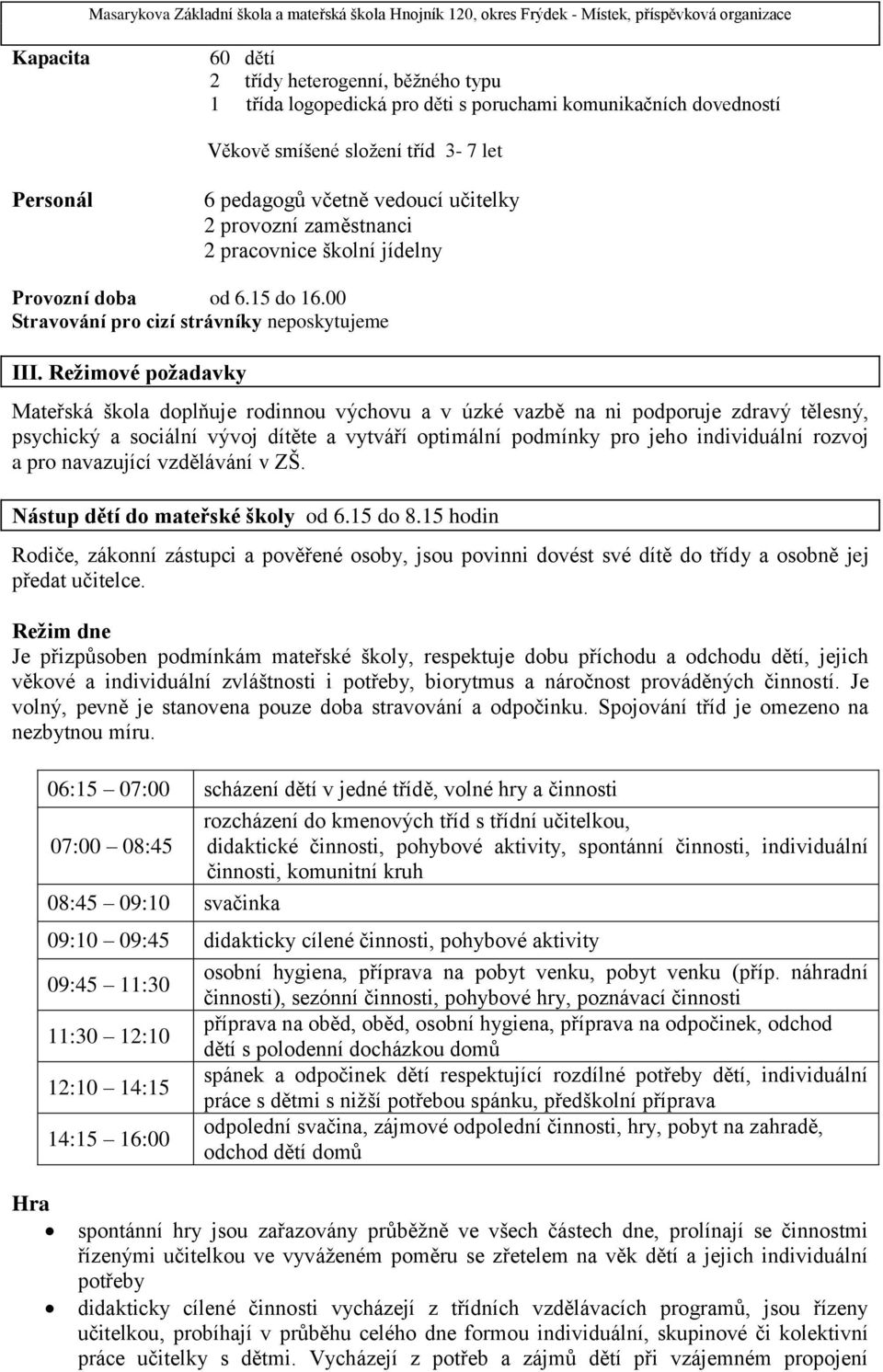 Režimové požadavky Mateřská škola doplňuje rodinnou výchovu a v úzké vazbě na ni podporuje zdravý tělesný, psychický a sociální vývoj dítěte a vytváří optimální podmínky pro jeho individuální rozvoj