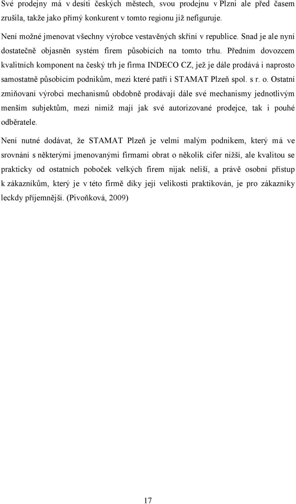 Předním dovozcem kvalitních komponent na český trh je firma INDECO CZ, jež je dále prodává i naprosto samostatně působícím podnikům, mezi které patří i STAMAT Plzeň spol. s r. o.