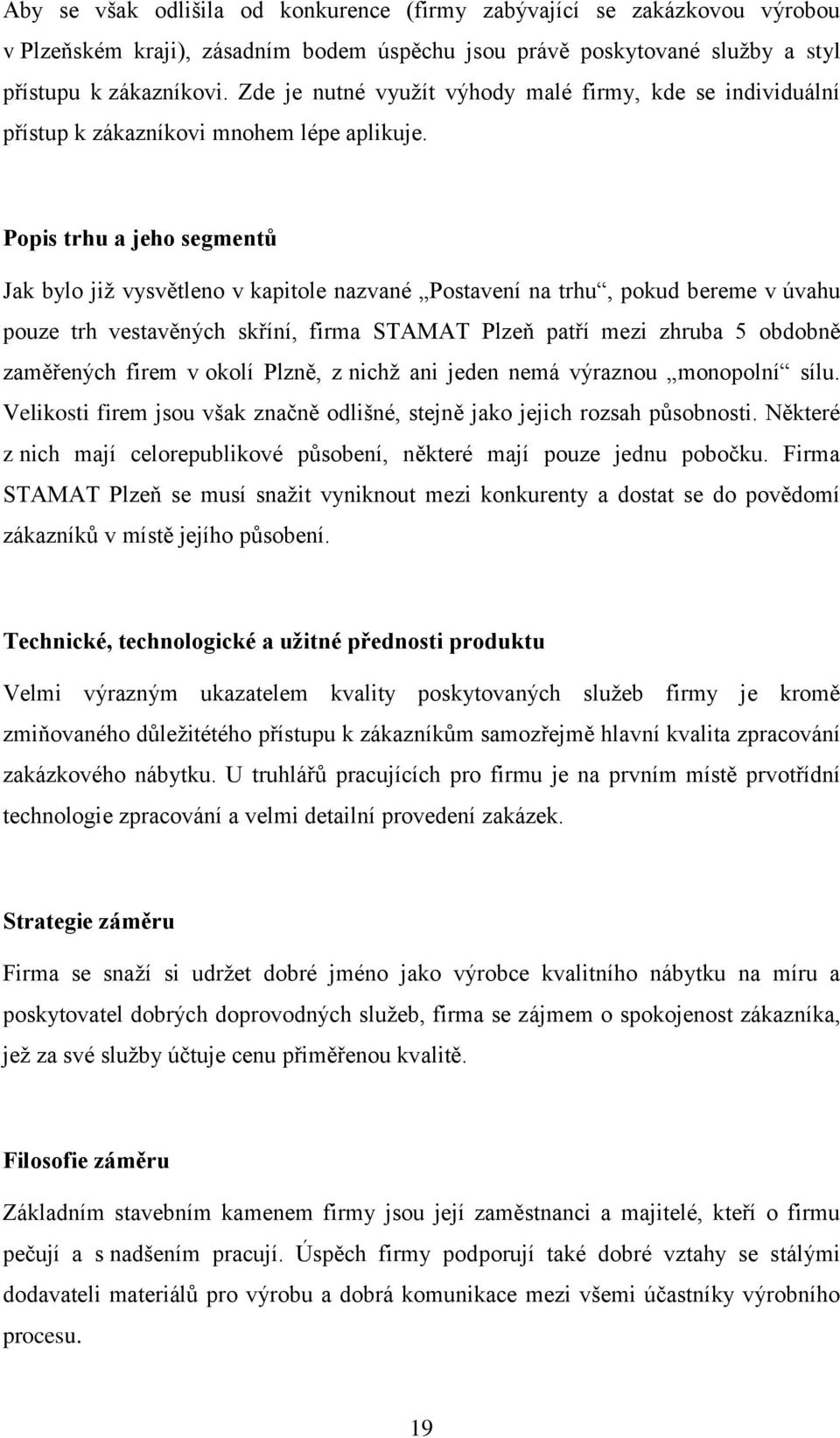 Popis trhu a jeho segmentů Jak bylo již vysvětleno v kapitole nazvané Postavení na trhu, pokud bereme v úvahu pouze trh vestavěných skříní, firma STAMAT Plzeň patří mezi zhruba 5 obdobně zaměřených