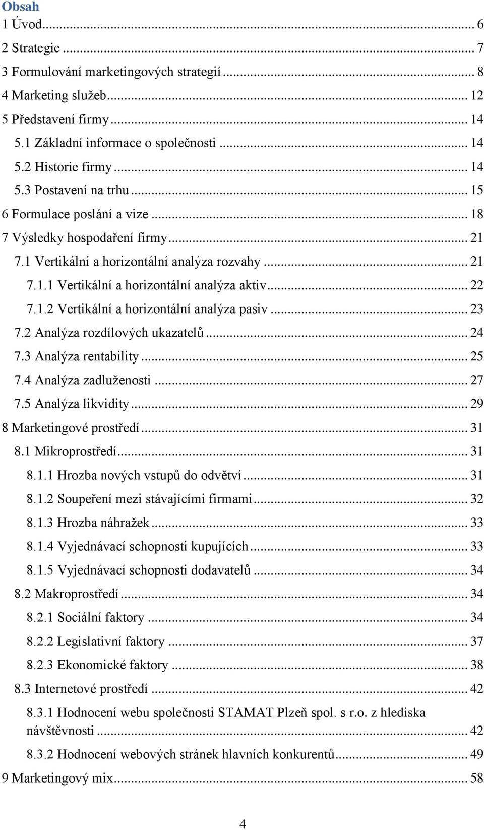 .. 23 7.2 Analýza rozdílových ukazatelů... 24 7.3 Analýza rentability... 25 7.4 Analýza zadluženosti... 27 7.5 Analýza likvidity... 29 8 Marketingové prostředí... 31 8.1 Mikroprostředí... 31 8.1.1 Hrozba nových vstupů do odvětví.