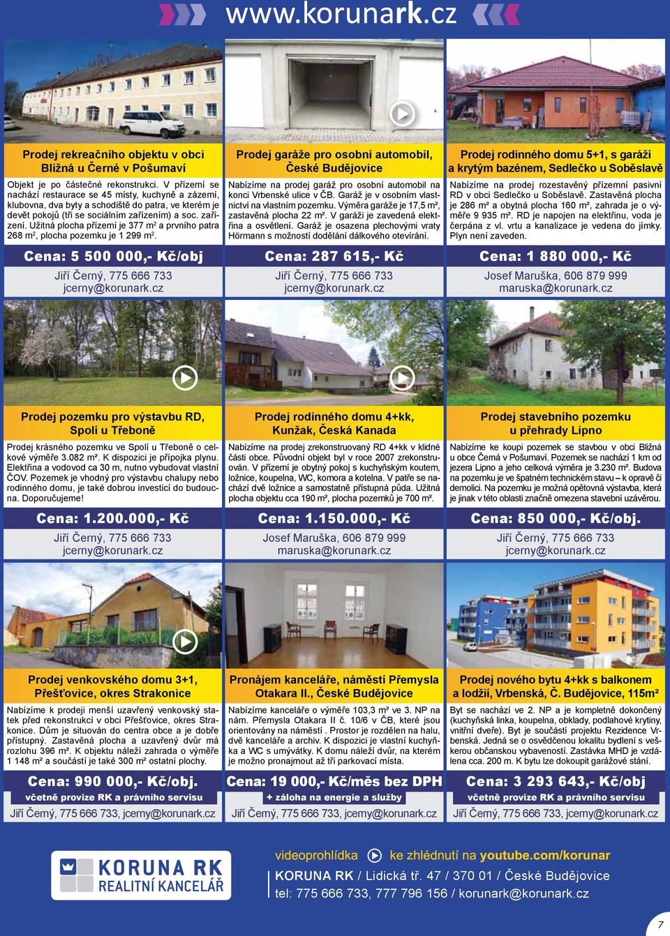 ) a soc. zařízení. Užitná plocha přízemí je 377 m 2 a prvního patra 268 m 2, plocha pozemku je 1 299 m 2. Cena: 5 500 000,- Kč/obj Jiří Černý, 775 666 733 jcerny@korunark.