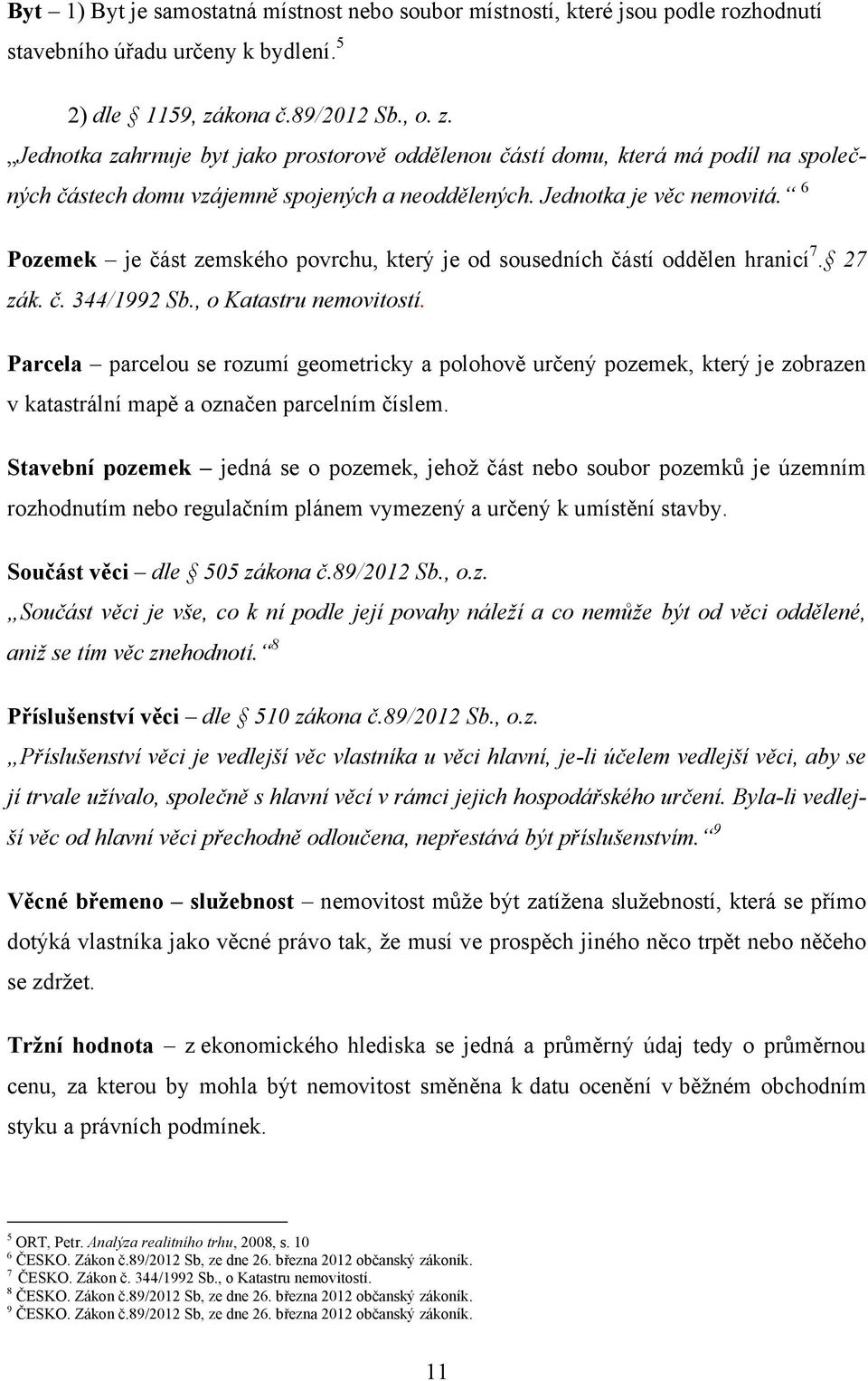 6 Pozemek je část zemského povrchu, který je od sousedních částí oddělen hranicí 7. 27 zák. č. 344/1992 Sb., o Katastru nemovitostí.