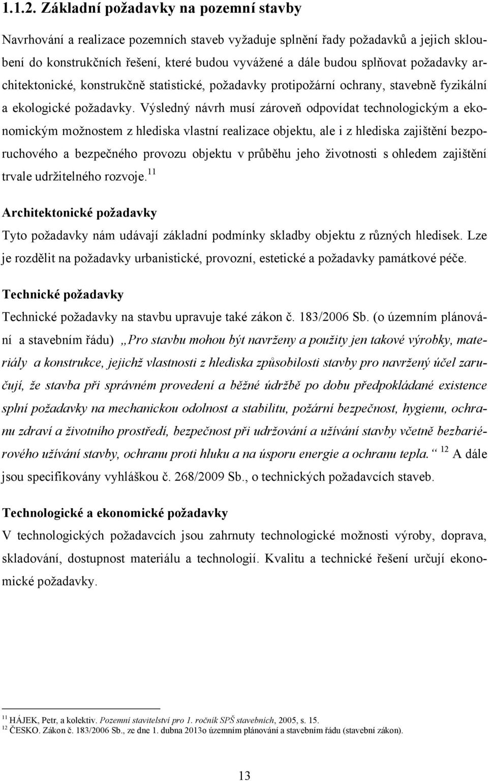 poţadavky architektonické, konstrukčně statistické, poţadavky protipoţární ochrany, stavebně fyzikální a ekologické poţadavky.