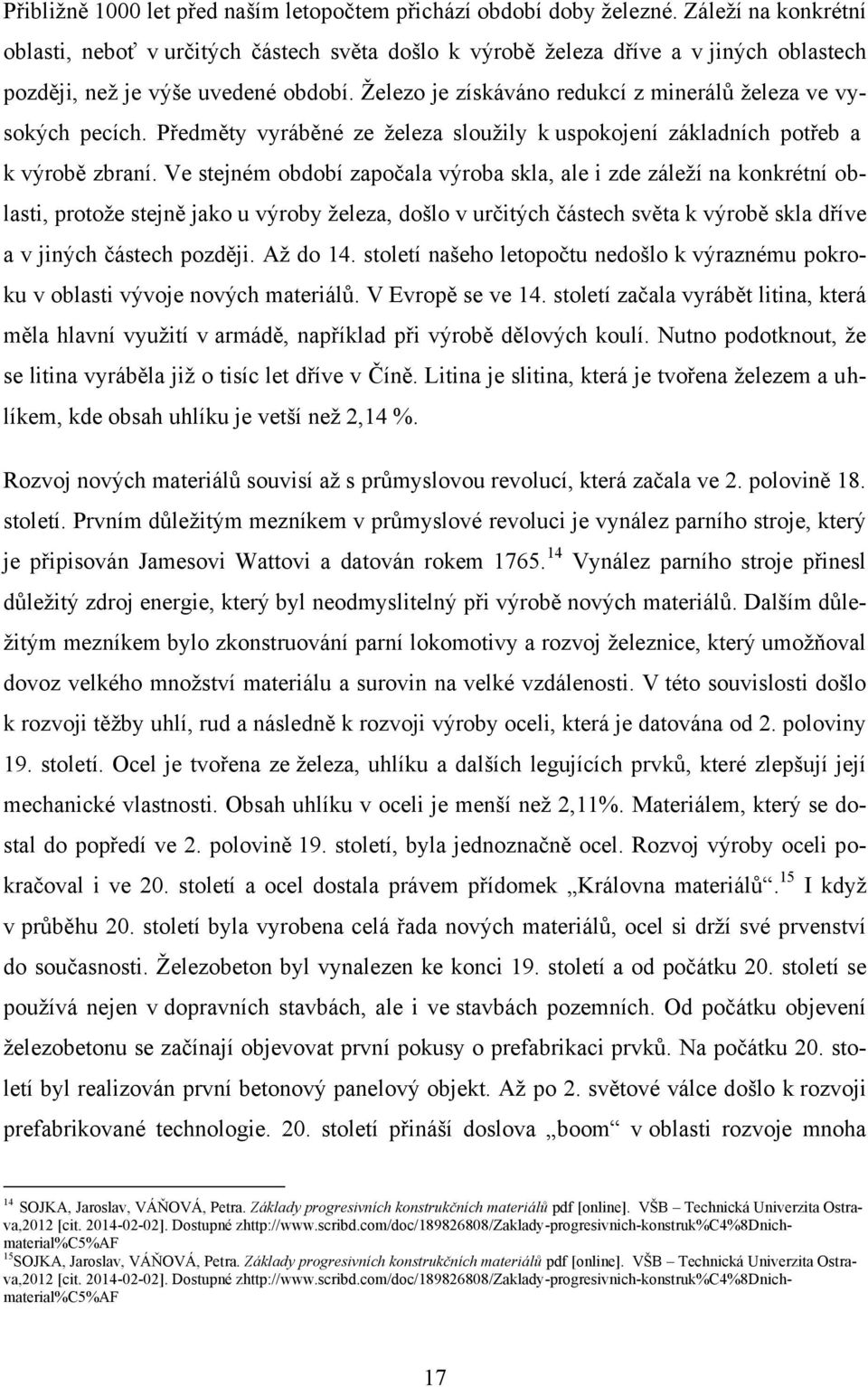 Ţelezo je získáváno redukcí z minerálů ţeleza ve vysokých pecích. Předměty vyráběné ze ţeleza slouţily k uspokojení základních potřeb a k výrobě zbraní.