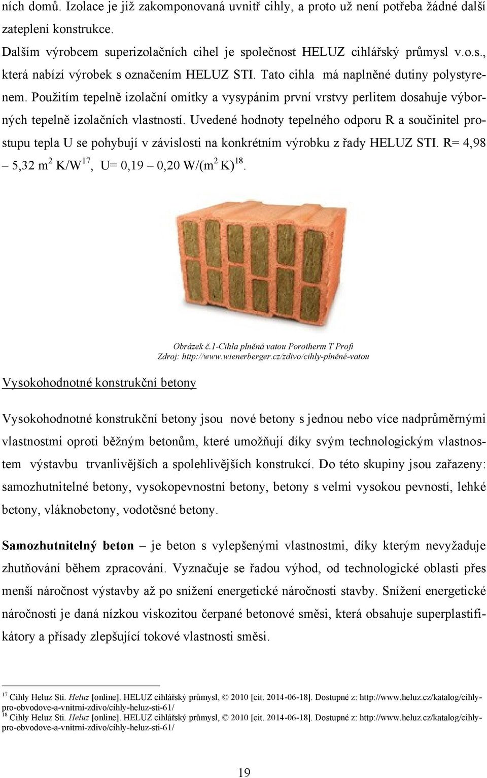 Uvedené hodnoty tepelného odporu R a součinitel prostupu tepla U se pohybují v závislosti na konkrétním výrobku z řady HELUZ STI. R= 4,98 5,32 m 2 K/W 17, U= 0,19 0,20 W/(m 2 K) 18.