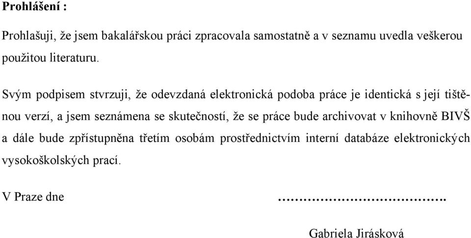 Svým podpisem stvrzuji, ţe odevzdaná elektronická podoba práce je identická s její tištěnou verzí, a jsem