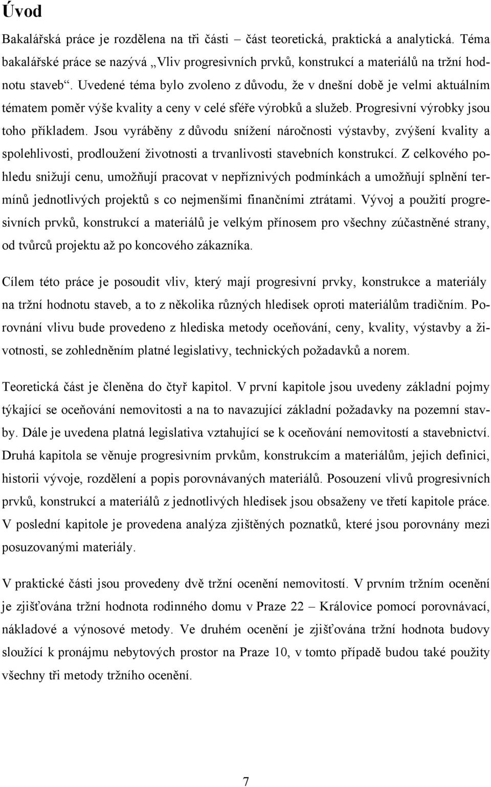 Jsou vyráběny z důvodu sníţení náročnosti výstavby, zvýšení kvality a spolehlivosti, prodlouţení ţivotnosti a trvanlivosti stavebních konstrukcí.