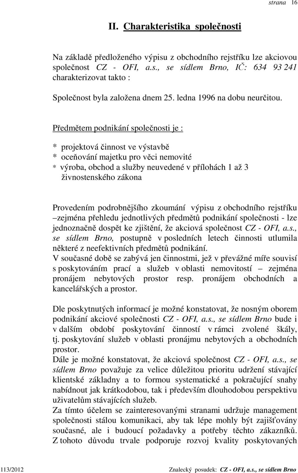 Předmětem podnikání společnosti je : * projektová činnost ve výstavbě * oceňování majetku pro věci nemovité * výroba, obchod a služby neuvedené v přílohách 1 až 3 živnostenského zákona Provedením