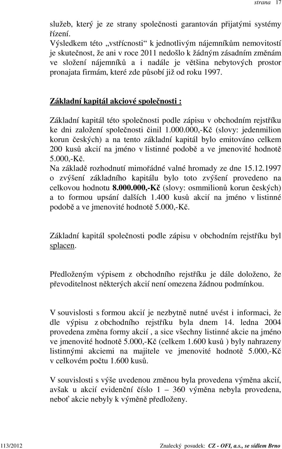 pronajata firmám, které zde působí již od roku 1997. Základní kapitál akciové společnosti : Základní kapitál této společnosti podle zápisu v obchodním rejstříku ke dni založení společnosti činil 1.