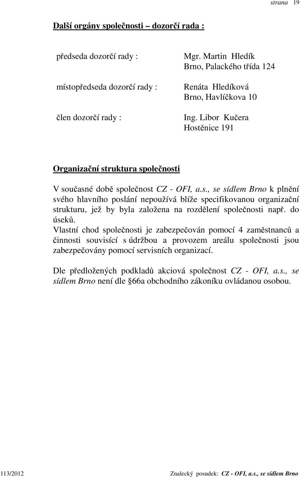 ěnice 191 Organizační struktura společnosti V současné době společnost CZ - OFI, a.s., se sídlem Brno k plnění svého hlavního poslání nepoužívá blíže specifikovanou organizační strukturu, jež by byla založena na rozdělení společnosti např.