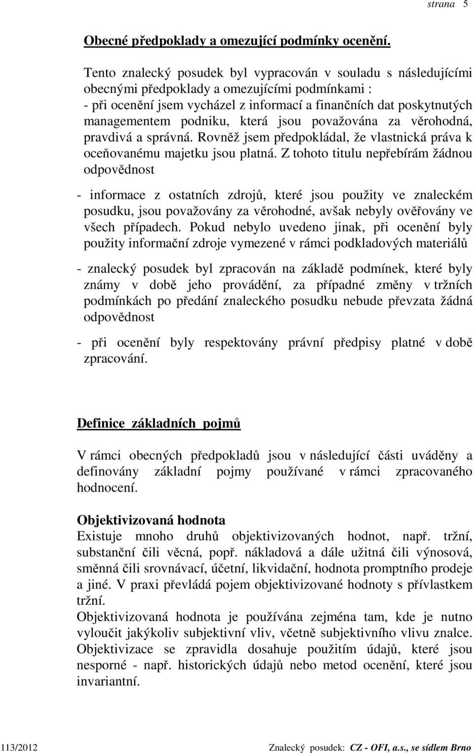 podniku, která jsou považována za věrohodná, pravdivá a správná. Rovněž jsem předpokládal, že vlastnická práva k oceňovanému majetku jsou platná.