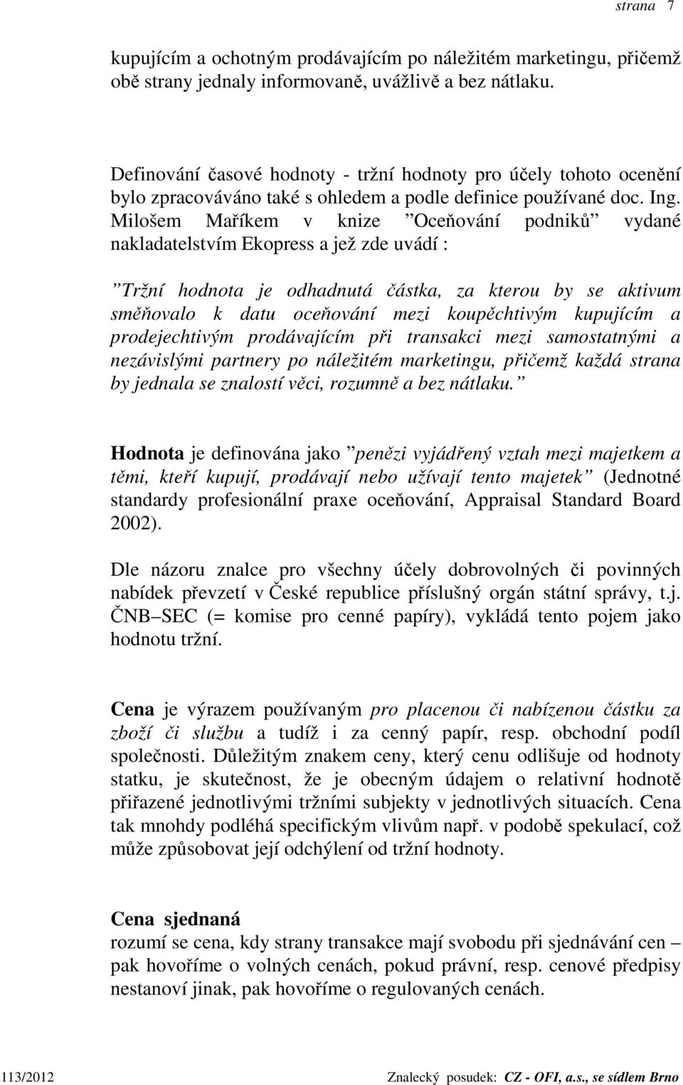 Milošem Maříkem v knize Oceňování podniků vydané nakladatelstvím Ekopress a jež zde uvádí : Tržní hodnota je odhadnutá částka, za kterou by se aktivum směňovalo k datu oceňování mezi koupěchtivým