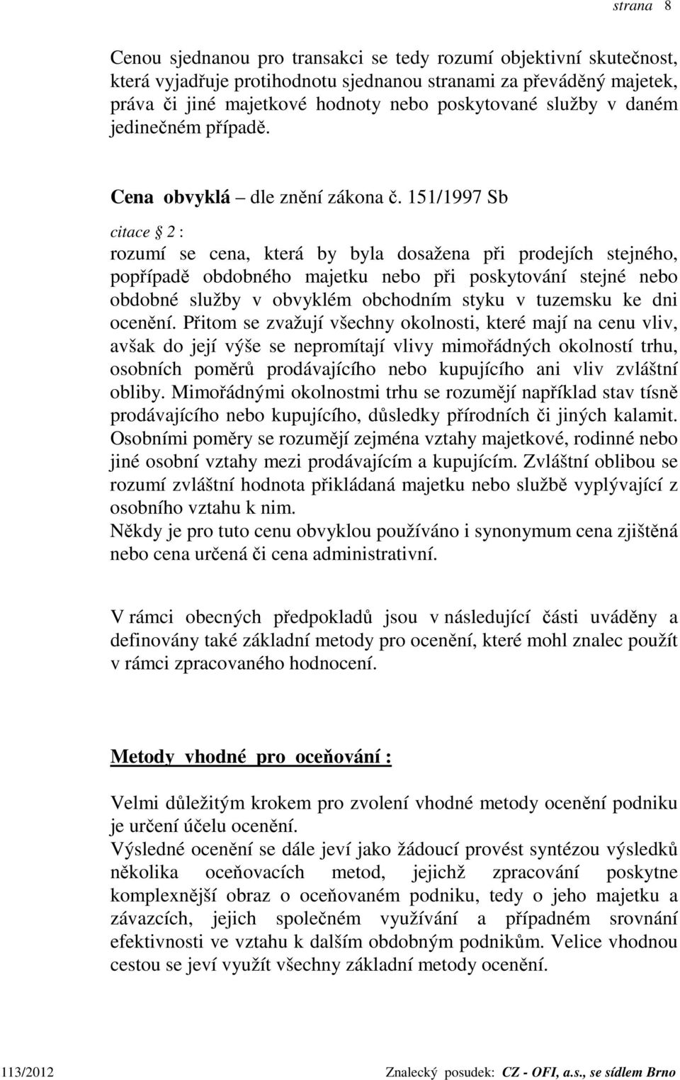 151/1997 Sb citace 2 : rozumí se cena, která by byla dosažena při prodejích stejného, popřípadě obdobného majetku nebo při poskytování stejné nebo obdobné služby v obvyklém obchodním styku v tuzemsku