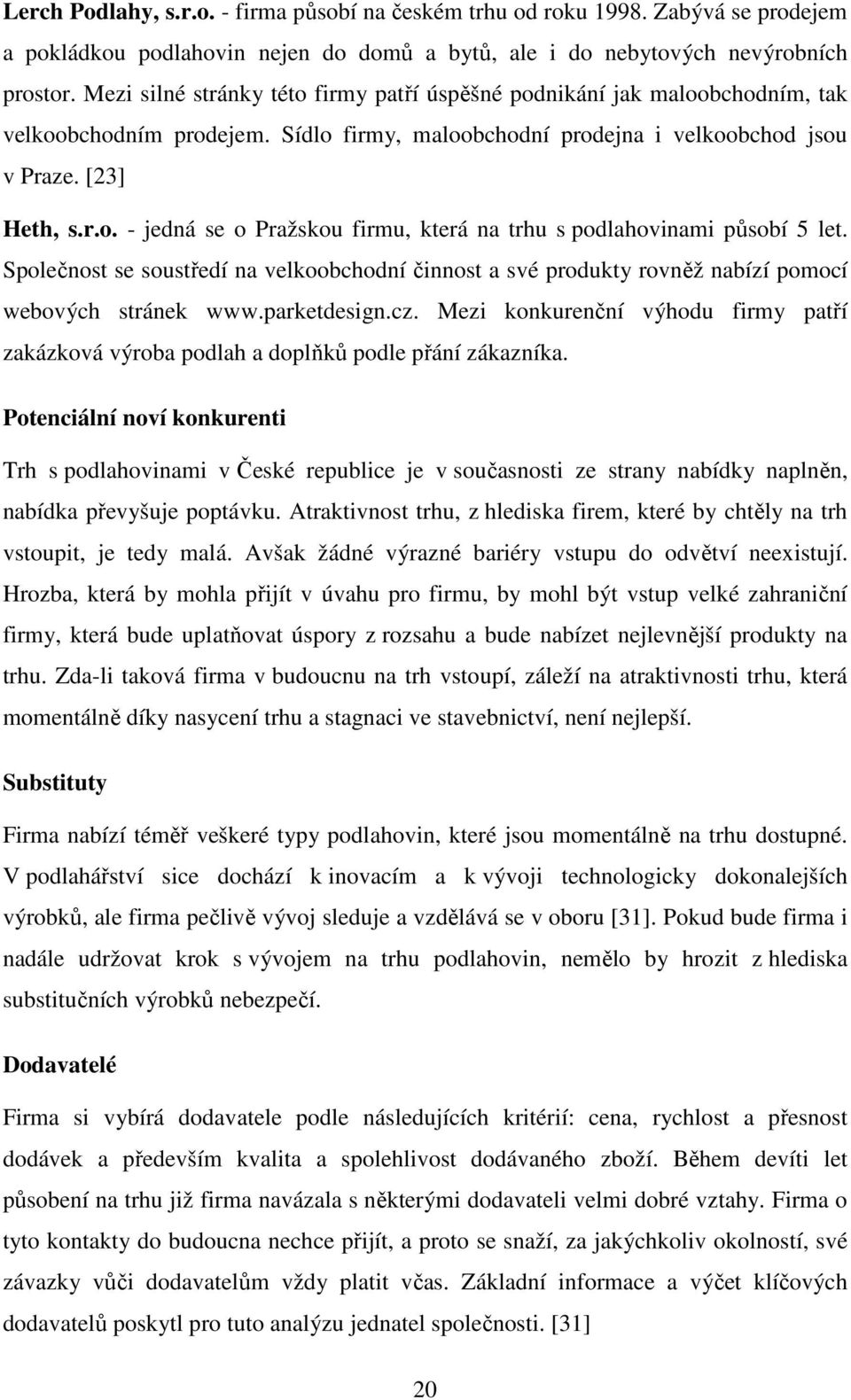 Společnost se soustředí na velkoobchodní činnost a své produkty rovněž nabízí pomocí webových stránek www.parketdesign.cz.