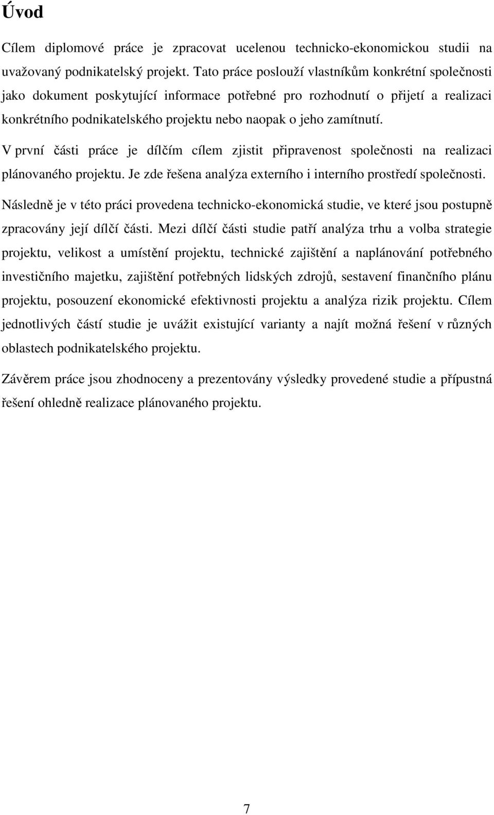 zamítnutí. V první části práce je dílčím cílem zjistit připravenost společnosti na realizaci plánovaného projektu. Je zde řešena analýza externího i interního prostředí společnosti.