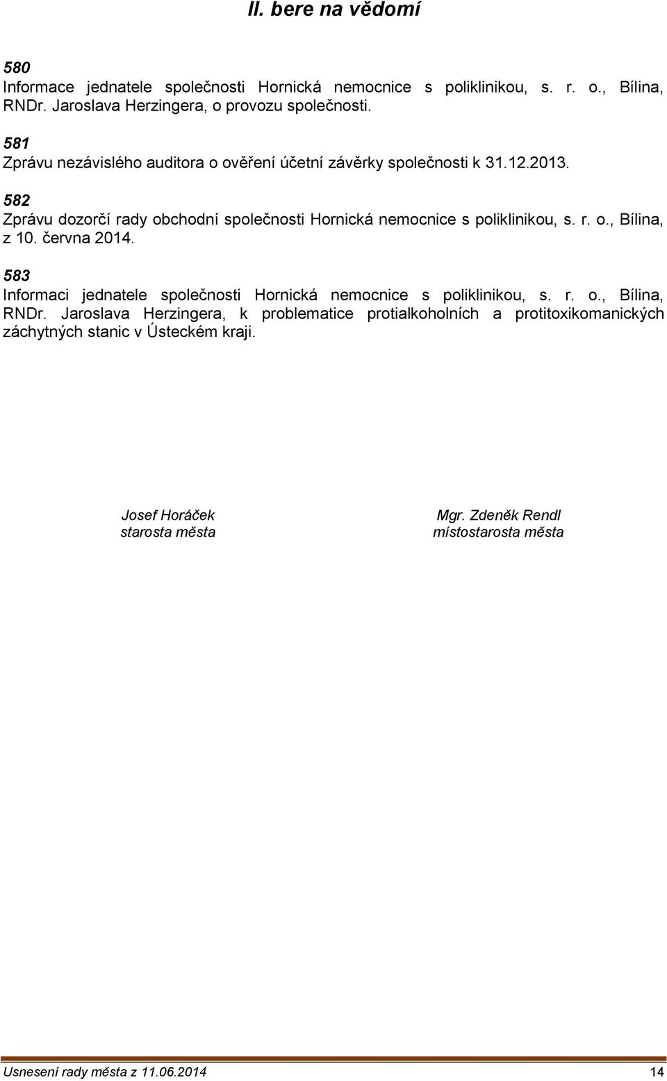 června 2014. 583 Informaci jednatele společnosti Hornická nemocnice s poliklinikou, s. r. o., Bílina, RNDr.