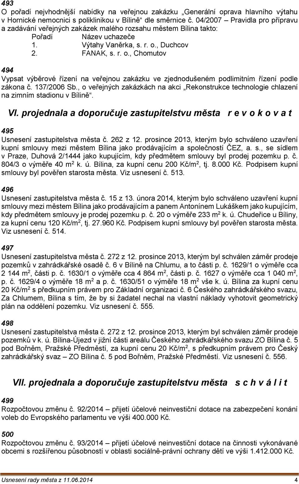 , Duchcov 2. FANAK, s. r. o., Chomutov 494 Vypsat výběrové řízení na veřejnou zakázku ve zjednodušeném podlimitním řízení podle zákona č. 137/2006 Sb.