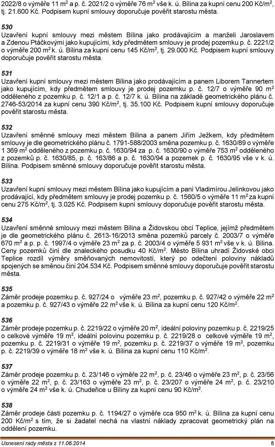 Bílina za kupní cenu 145 Kč/m 2, tj. 29.000 Kč. Podpisem kupní smlouvy doporučuje pověřit starostu města.