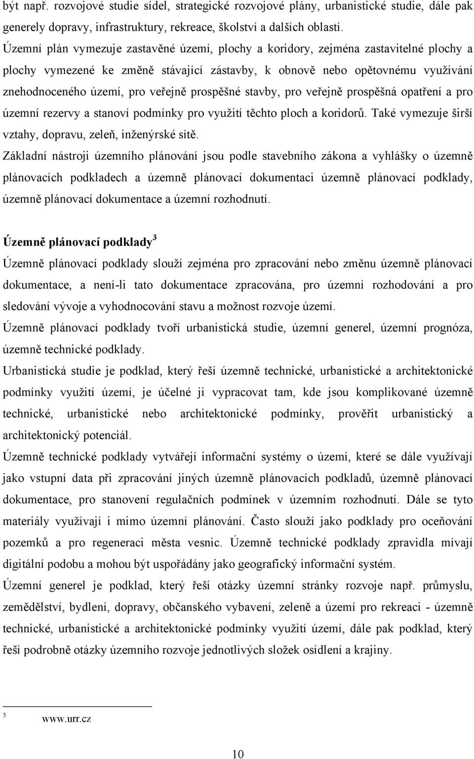 veřejně prospěšné stavby, pro veřejně prospěšná opatření a pro územní rezervy a stanoví podmínky pro vyuţití těchto ploch a koridorů. Také vymezuje širší vztahy, dopravu, zeleň, inţenýrské sítě.