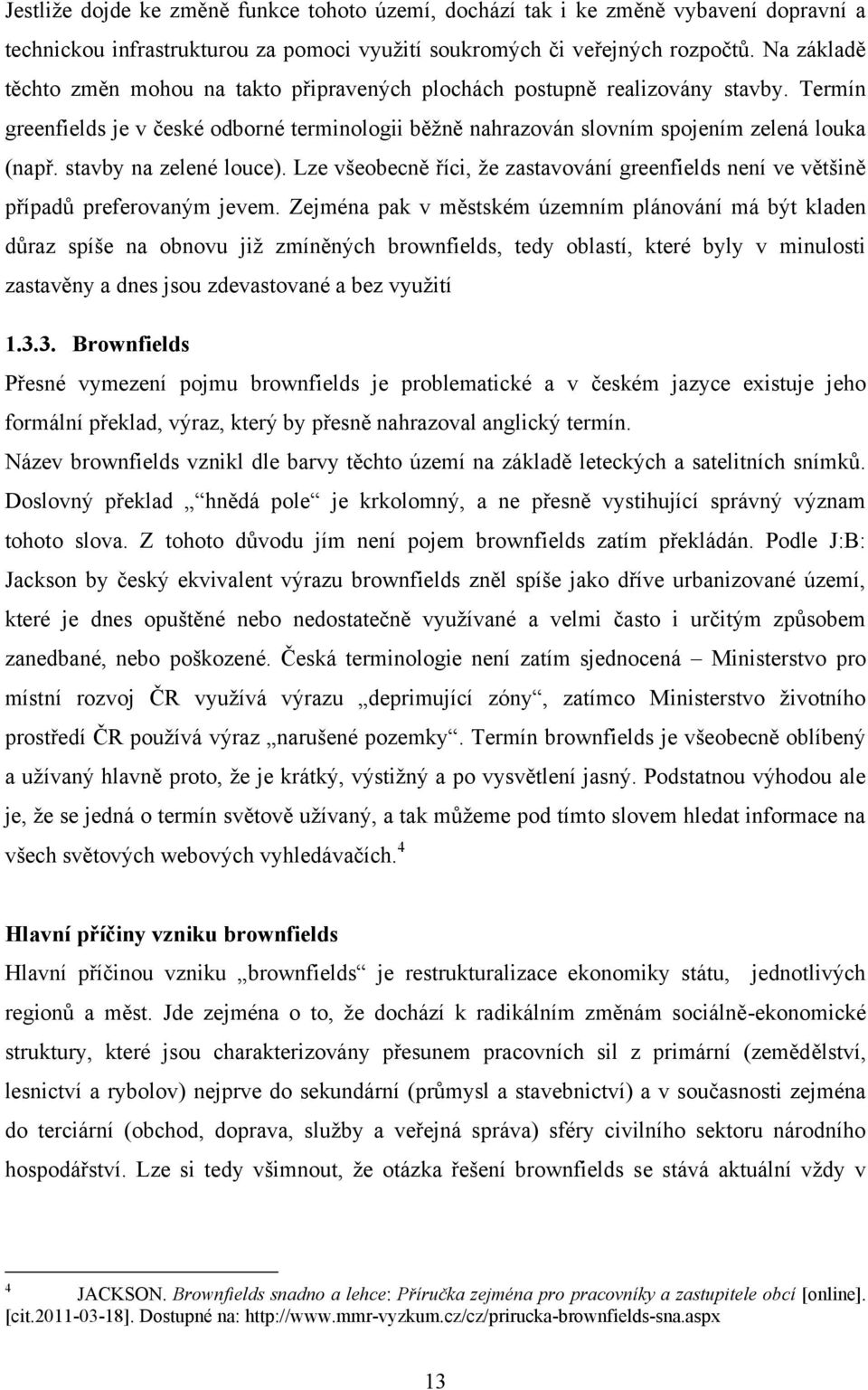 stavby na zelené louce). Lze všeobecně říci, ţe zastavování greenfields není ve většině případů preferovaným jevem.