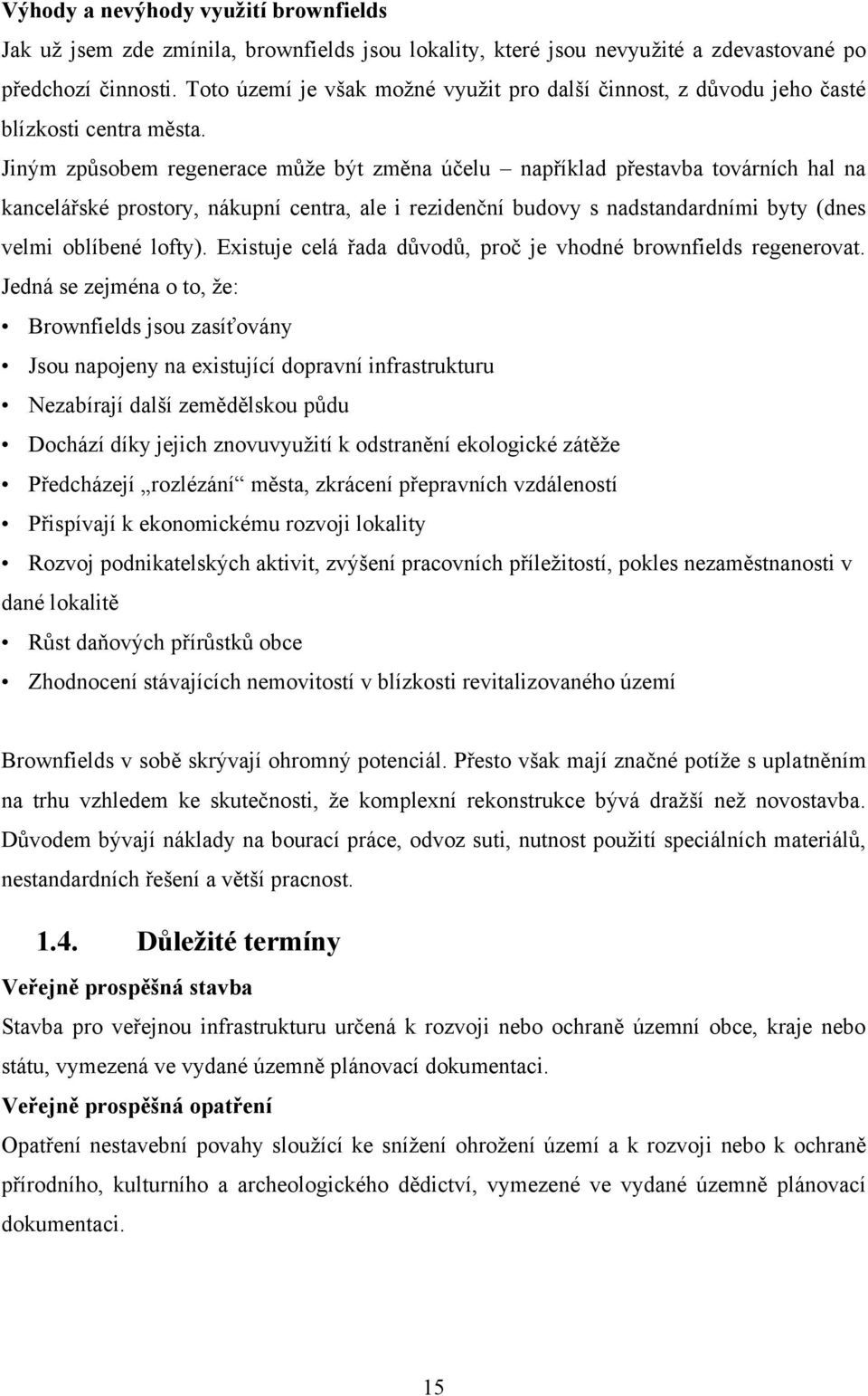 Jiným způsobem regenerace můţe být změna účelu například přestavba továrních hal na kancelářské prostory, nákupní centra, ale i rezidenční budovy s nadstandardními byty (dnes velmi oblíbené lofty).