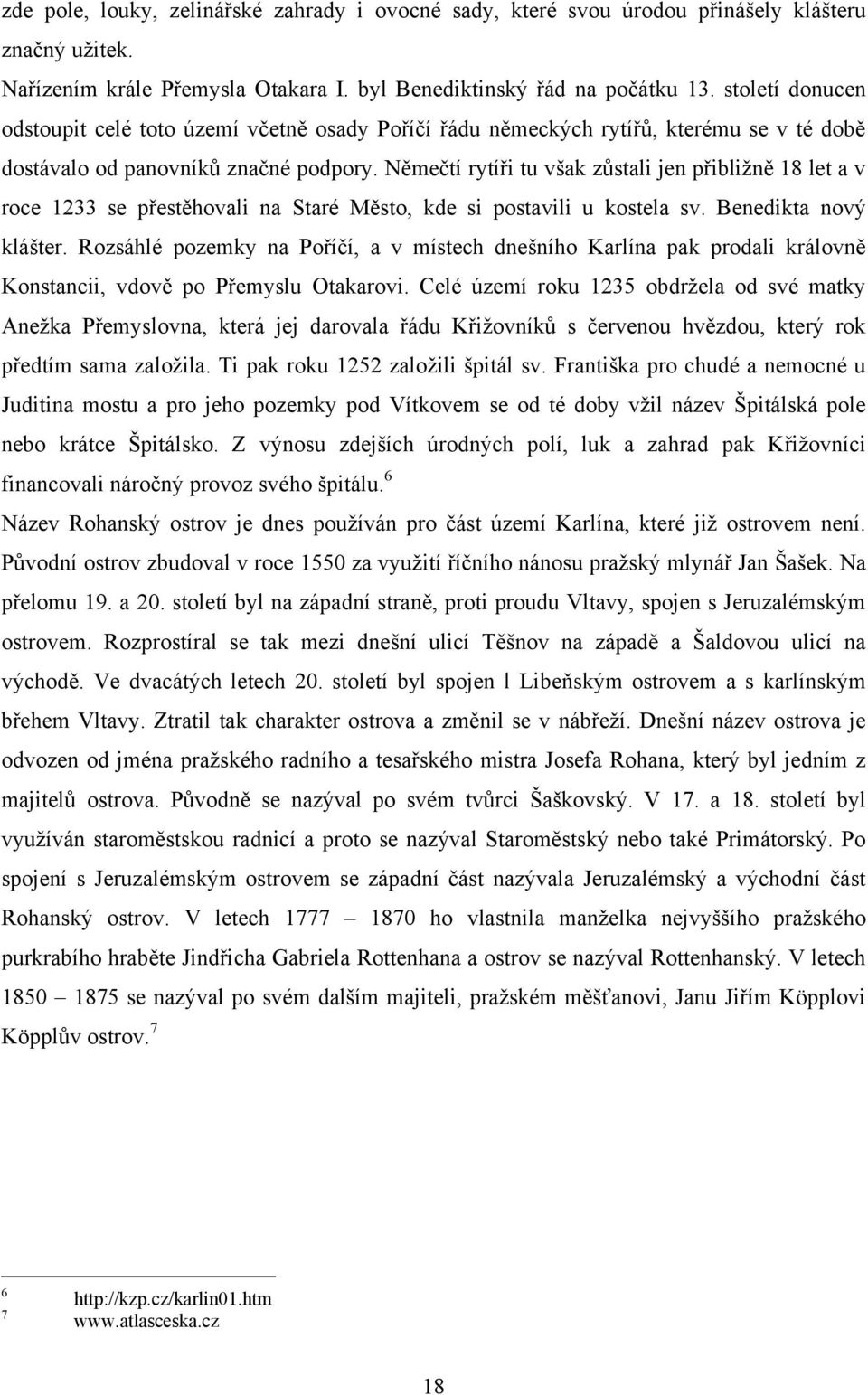 Němečtí rytíři tu však zůstali jen přibliţně 18 let a v roce 1233 se přestěhovali na Staré Město, kde si postavili u kostela sv. Benedikta nový klášter.