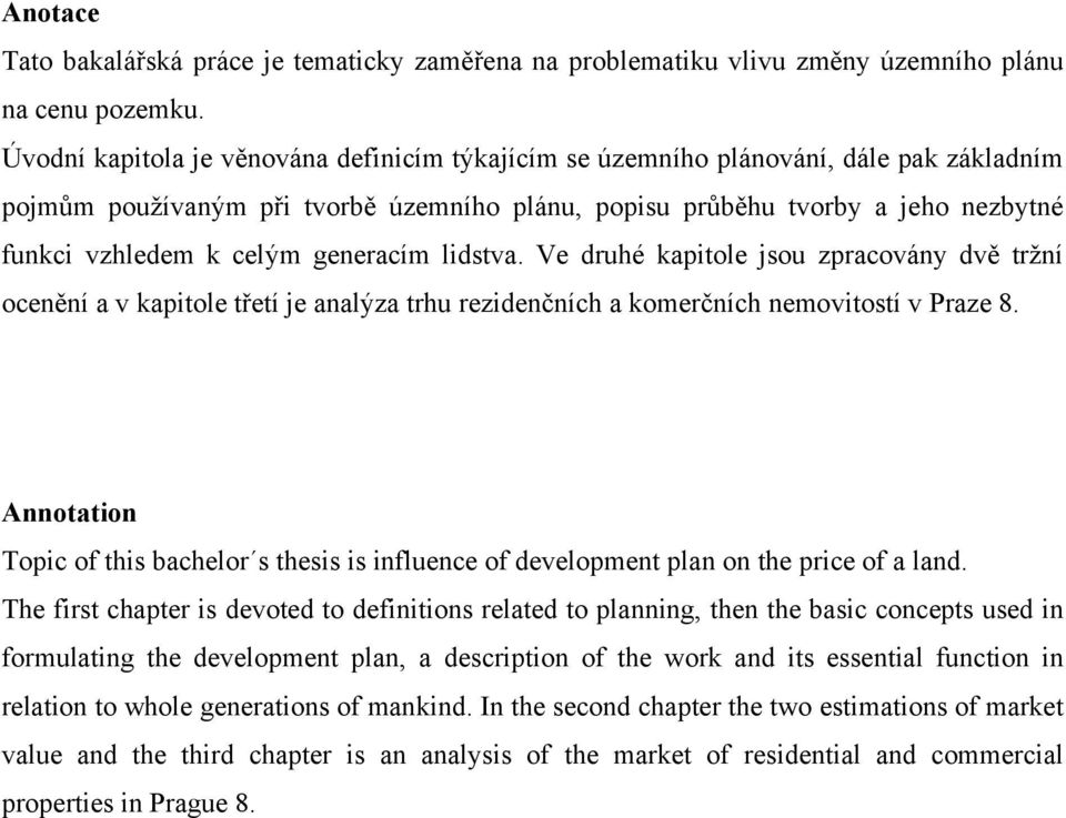 generacím lidstva. Ve druhé kapitole jsou zpracovány dvě trţní ocenění a v kapitole třetí je analýza trhu rezidenčních a komerčních nemovitostí v Praze 8.