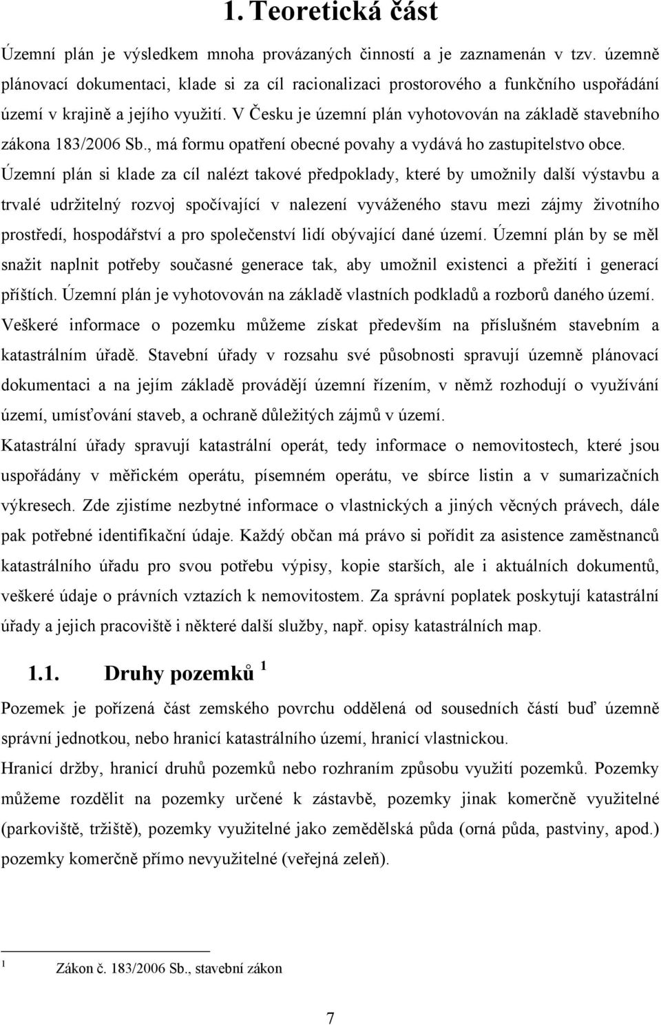 V Česku je územní plán vyhotovován na základě stavebního zákona 183/2006 Sb., má formu opatření obecné povahy a vydává ho zastupitelstvo obce.