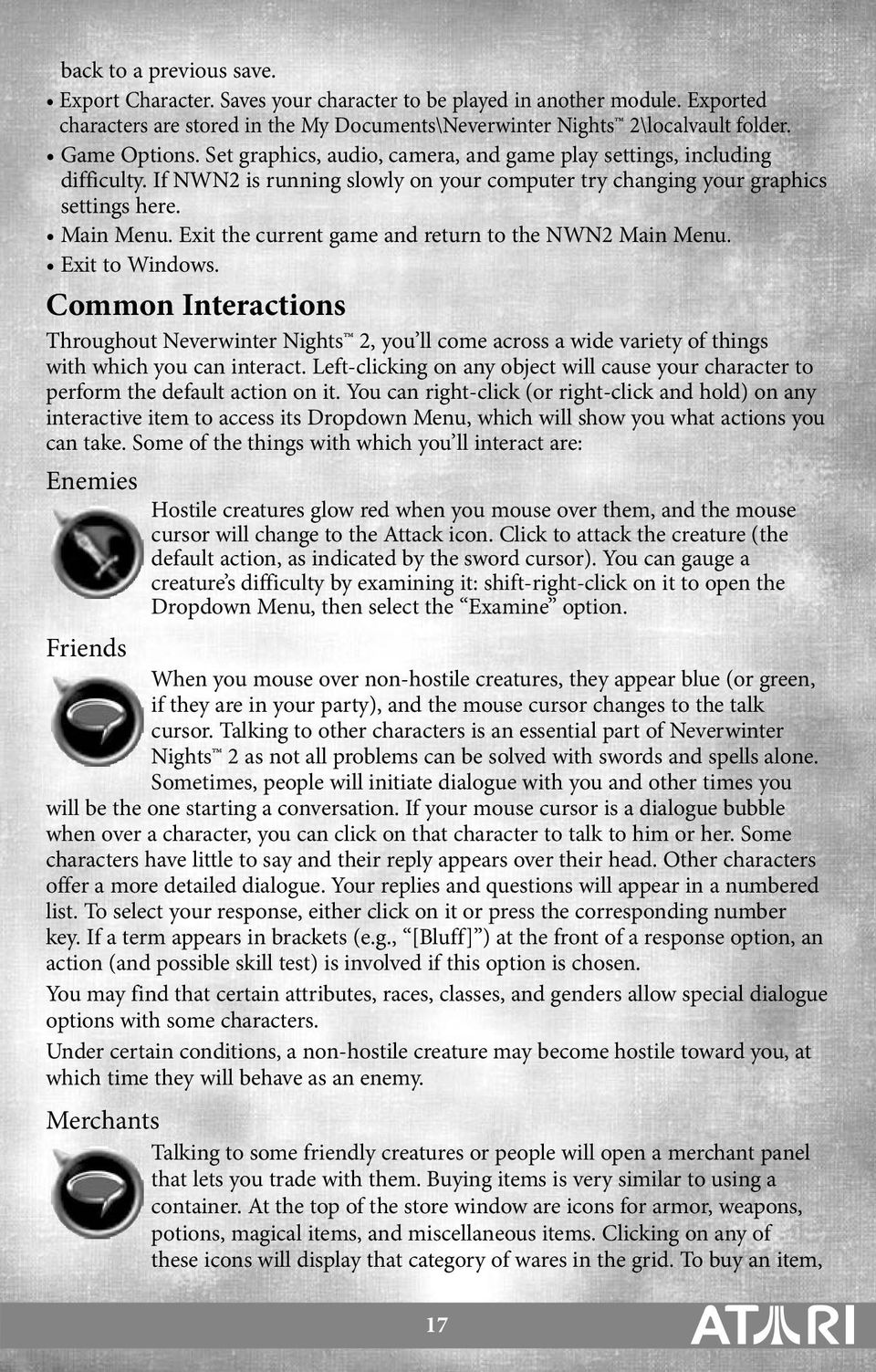 Exit the current game and return to the NWN2 Main Menu. Exit to Windows. Common Interactions Throughout Neverwinter Nights 2, you ll come across a wide variety of things with which you can interact.