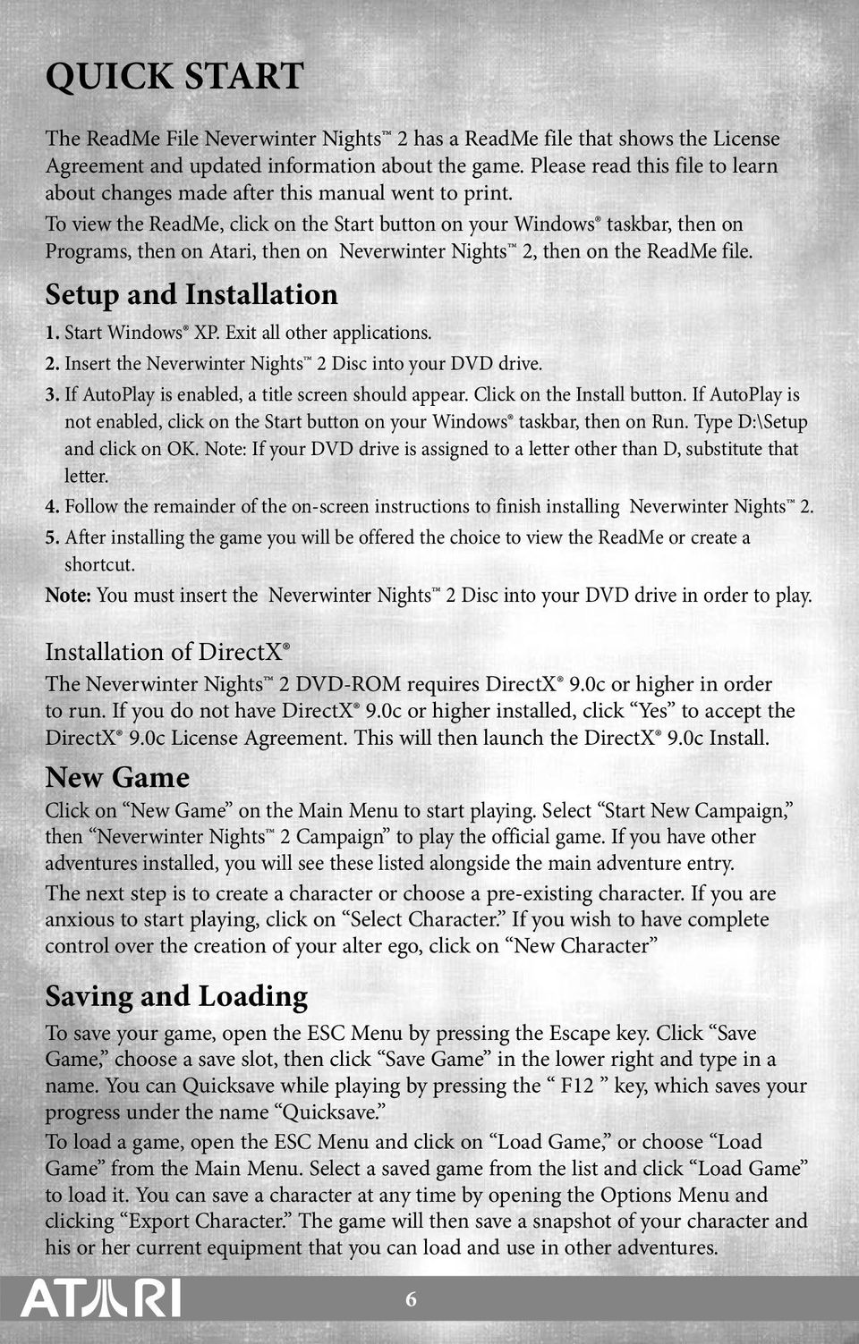 To view the ReadMe, click on the Start button on your Windows taskbar, then on Programs, then on Atari, then on Neverwinter Nights 2, then on the ReadMe file. Setup and Installation 1.