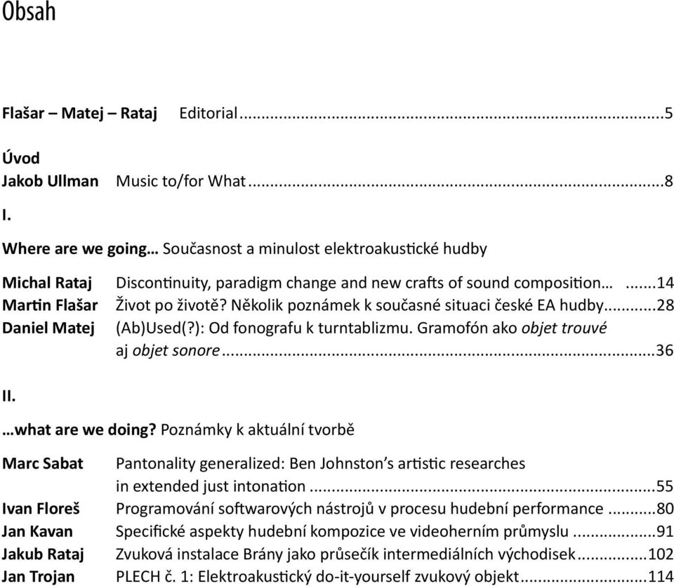 Několik poznámek k současné situaci české EA hudby...28 Daniel Matej (Ab)Used(?): Od fonografu k turntablizmu. Gramofón ako objet trouvé aj objet sonore...36 II. what are we doing?