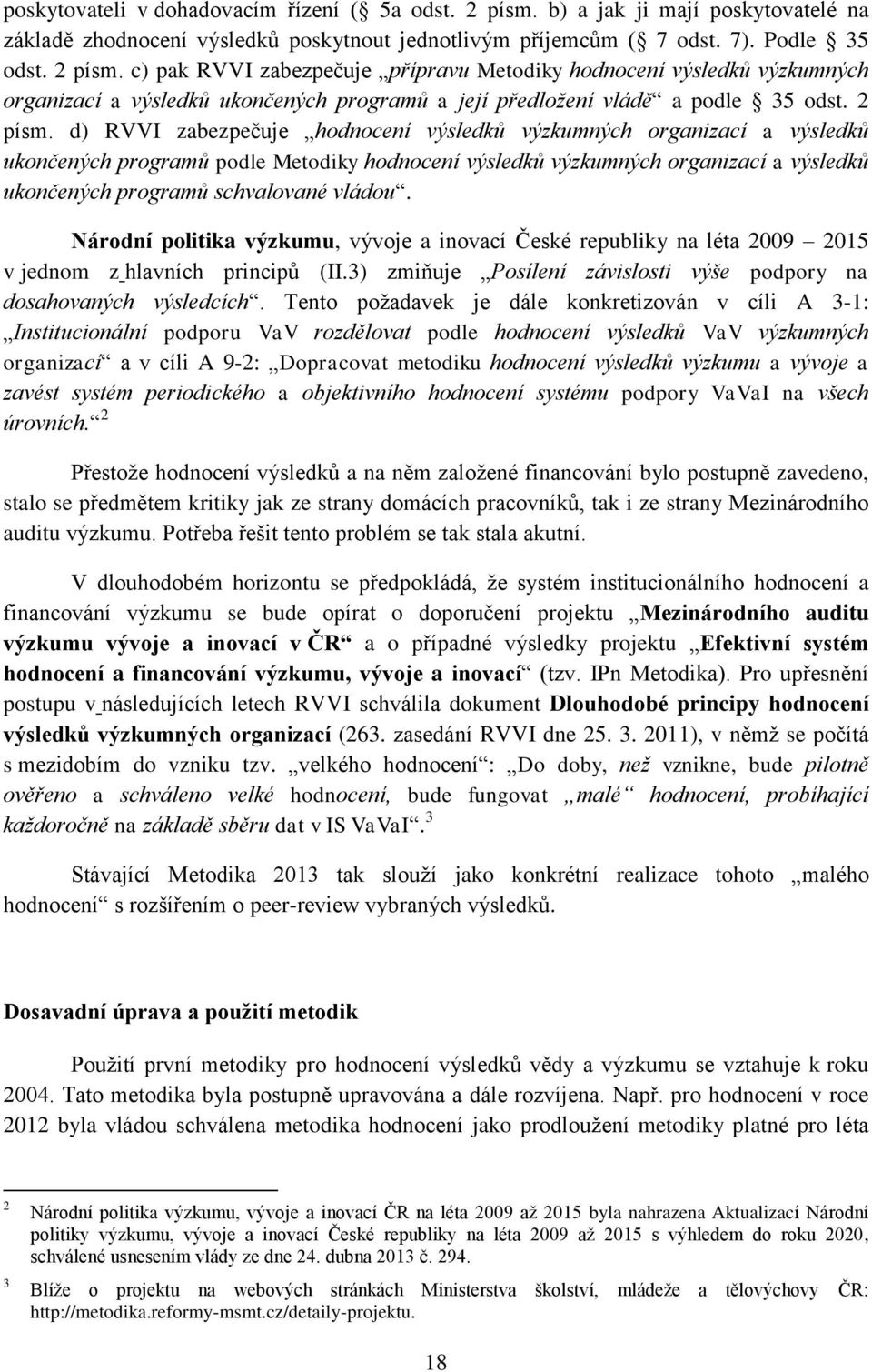 c) pak RVVI zabezpečuje přípravu Metodiky hodnocení výsledků výzkumných organizací a výsledků ukončených programů a její předložení vládě a podle 35 odst. 2 písm.