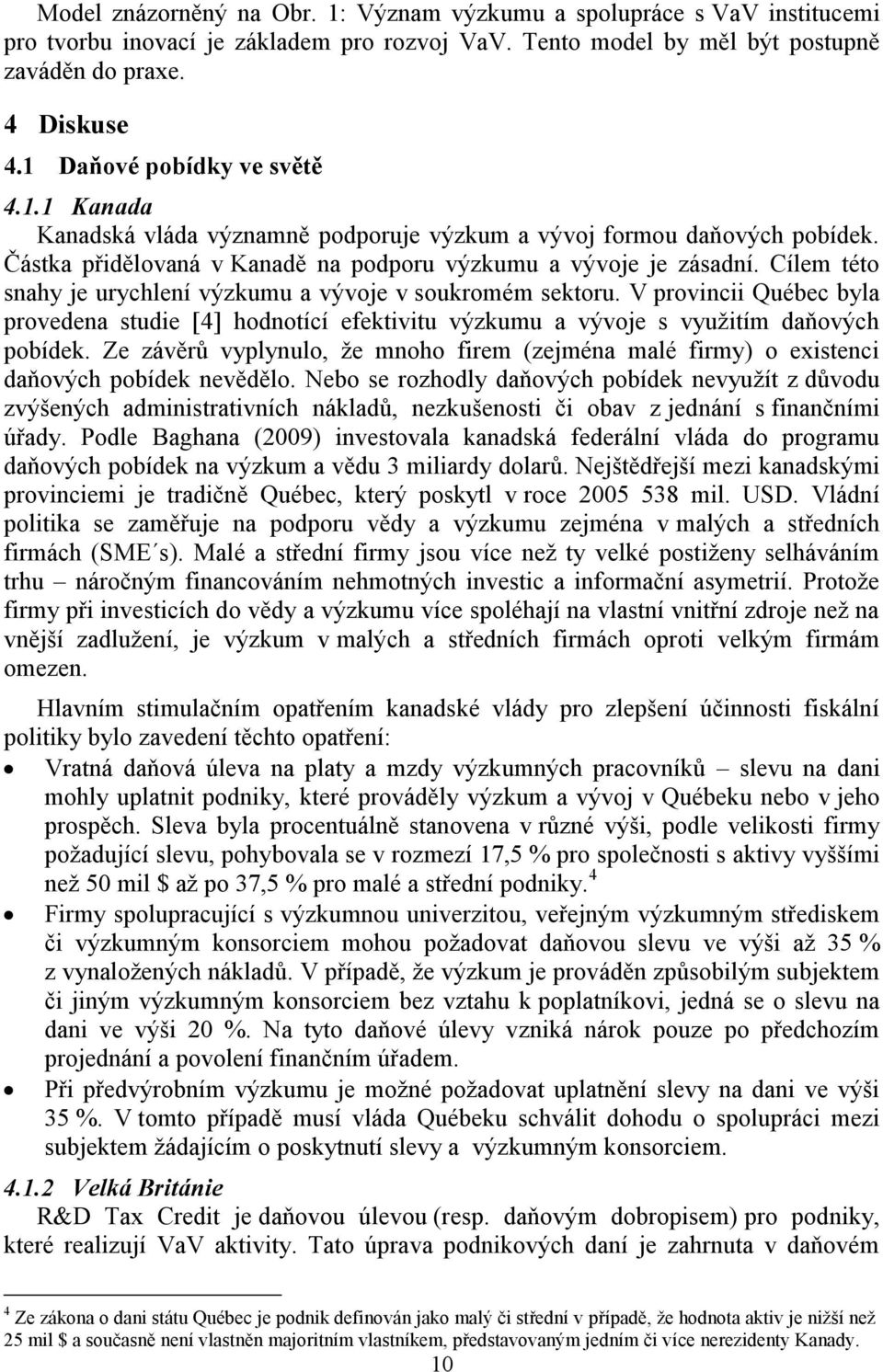 Cílem této snahy je urychlení výzkumu a vývoje v soukromém sektoru. V provincii Québec byla provedena studie [4] hodnotící efektivitu výzkumu a vývoje s využitím daňových pobídek.